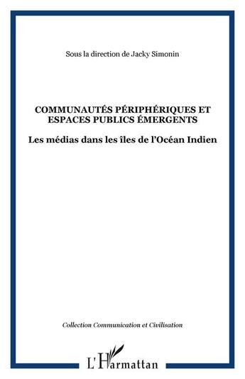 Couverture du livre « Communautes peripheriques et espaces publics emergents - les medias dans les iles de l ocean indien » de  aux éditions Editions L'harmattan