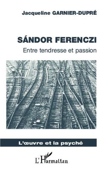 Couverture du livre « Sandor Ferenczi ; entre tendresse et passion » de Jacqueline Garnier-Dupre aux éditions L'harmattan