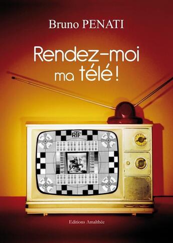 Couverture du livre « Rendez-moi ma télé ! » de Bruno Penati aux éditions Amalthee