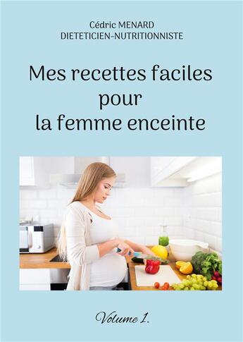 Couverture du livre « Mes recettes faciles pour la femme enceinte t.1 » de Cedric Menard aux éditions Books On Demand