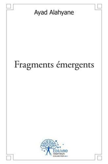 Couverture du livre « Fragments emergents - poesies » de Alahyane Ayad aux éditions Edilivre