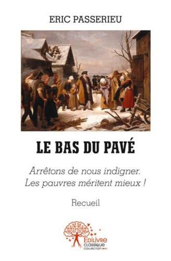 Couverture du livre « Le bas du pavé ; arrêtons de nous indigner. Les pauvres méritent mieux ! » de Eric Passerieu aux éditions Edilivre