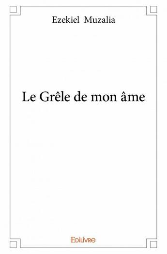 Couverture du livre « Le grêle de mon âme » de Ezekiel Muzalia aux éditions Edilivre