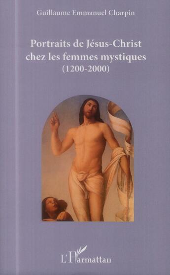 Couverture du livre « Portraits de Jésus-Christ chez les femmes mystiques (1200-2000) » de Guillaume Emmanuel Charpin aux éditions L'harmattan