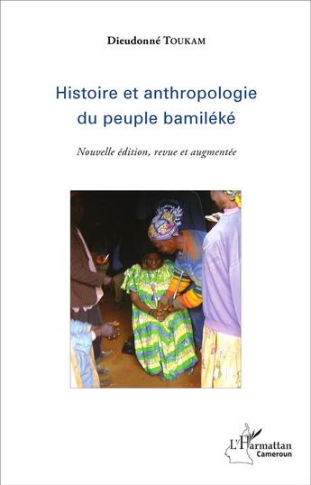 Couverture du livre « Histoire et anthropologie du peuple bamiléké : (Nouvelle édition, revue et augmentée) » de Dieudonne Toukam aux éditions L'harmattan