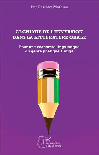 Couverture du livre « Alchimie de l'inversion dans la littérature orale ; pour une économie linguistique du genre poétique » de Mathias Irie Bi Gohy aux éditions L'harmattan