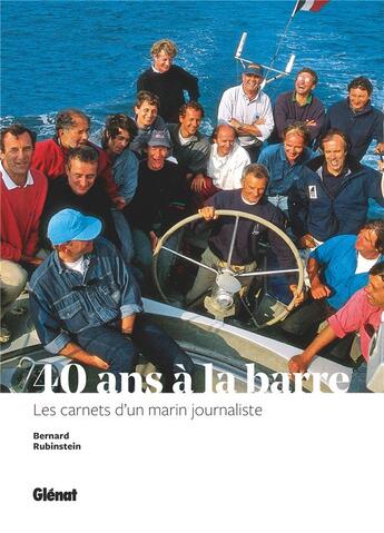 Couverture du livre « 40 ans à la barre ; de Tabarly à l'Hermione, les carnets d'un marin journaliste » de Bernard Rubinstein aux éditions Glenat