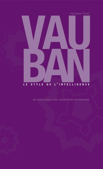 Couverture du livre « Vauban. le style de l'intelligence. une oeuvre pour l'architecture contemporaine » de Philippe Prost aux éditions Archibooks