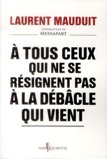 Couverture du livre « À tous ceux qui ne se résignent pas à la débâcle qui vient » de Laurent Mauduit aux éditions Don Quichotte