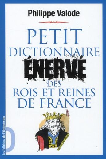 Couverture du livre « Petit dictionnaire énervé des rois et reines de France » de Philippe Valode aux éditions L'opportun