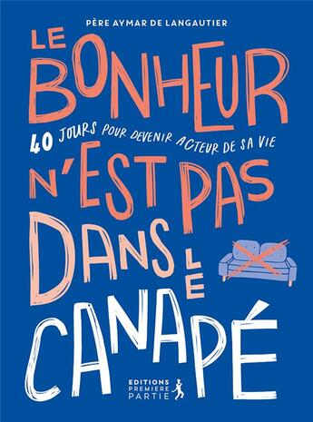 Couverture du livre « Le bonheur n est pas dans le canape - 40 jours pour marcher dans les pas du christ » de De Langautier Aymar aux éditions Premiere Partie