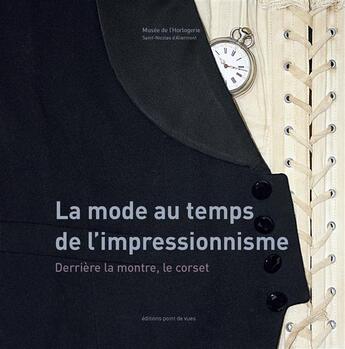 Couverture du livre « La mode au temps de l'impressionnisme ; derrière la montre, le corset » de  aux éditions Point De Vues