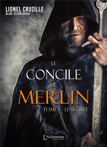 Couverture du livre « Le concile de Merlin Tome 1 ; le secret » de Lionel Cruzille aux éditions L'alchimiste