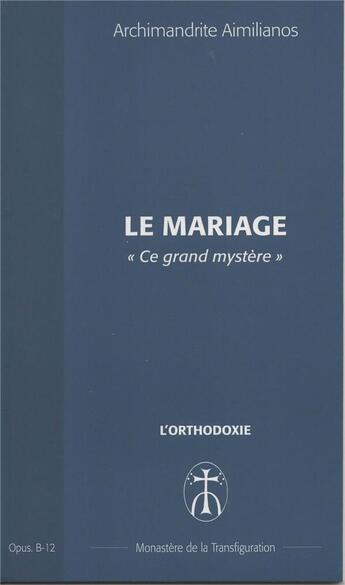 Couverture du livre « Le mariage ce grand mystere - opus. b-12 » de Aimilianos A. aux éditions Monastere De La Transfiguration