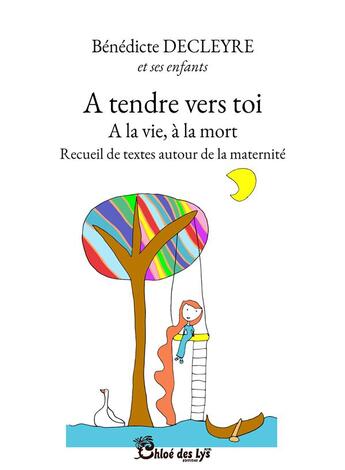 Couverture du livre « À tendre vers toi : à la vie à la mort » de Benedicte Decleyre aux éditions Chloe Des Lys