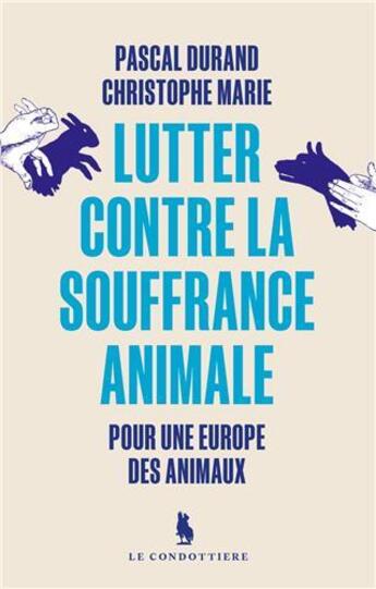 Couverture du livre « Lutter contre la souffrance animale : pour une Europe des animaux » de Pascal Durand et Christophe Marie aux éditions Le Condottiere