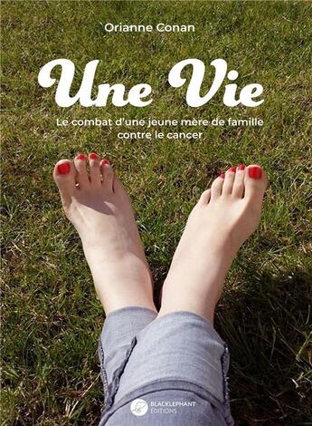 Couverture du livre « Une vie : le combat d'une jeune mère de famille contre le cancer » de Orianne Conan aux éditions Blacklephant