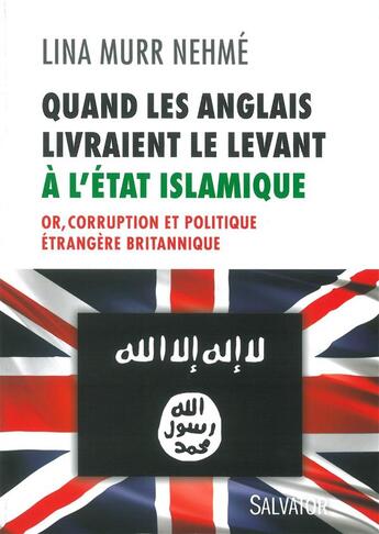 Couverture du livre « Quand les Anglais livraient le Levant à l'Etat islamique ; or, corruption et politique étrangère britannique » de Lina Murr Nehme aux éditions Salvator