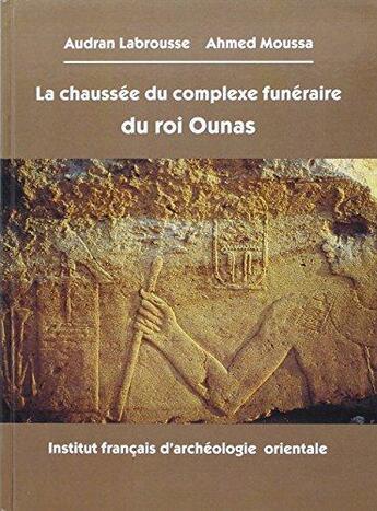 Couverture du livre « Bibliothèque d'étude (BiEtud) Tome 134 : la chaussée du complexe funéraire du roi Ounas » de Audran Labrousse et Ahmed Moussa aux éditions Ifao