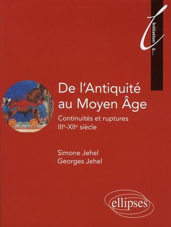 Couverture du livre « De l'Antiquité au Moyen age ; continuités et ruptures ; III-XII siècle » de Jehel aux éditions Ellipses