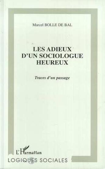 Couverture du livre « Les adieux d'un sociologue heureux - traces d'un passage » de Marcel Bolle De Bal aux éditions L'harmattan