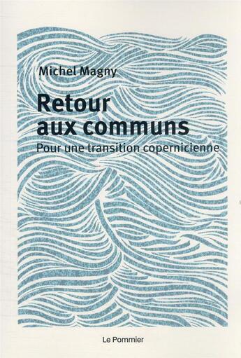 Couverture du livre « Retour aux communs : une transition copernicienne » de Michel Magny aux éditions Le Pommier