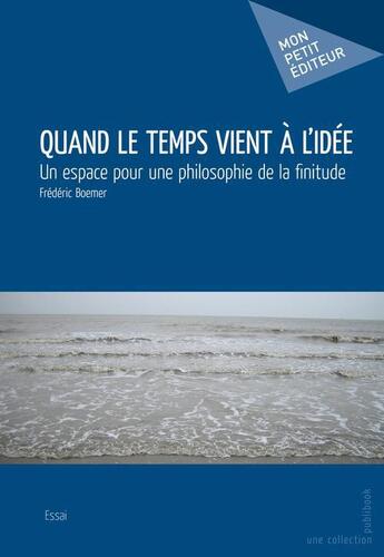 Couverture du livre « Quand le temps vient à l'idée ; un espace pour une philosophie de la finitude » de Frederic Boemer aux éditions Publibook