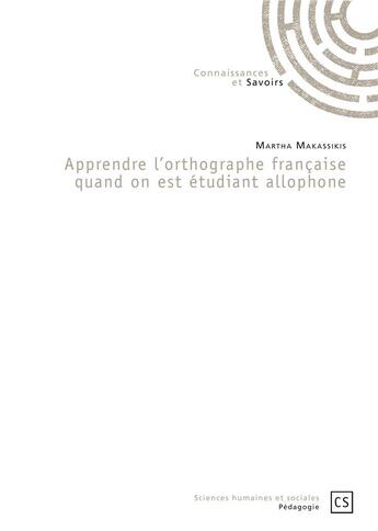 Couverture du livre « Apprendre l'orthographe française quand on est étudiant allophone » de Martha Makassikis aux éditions Connaissances Et Savoirs