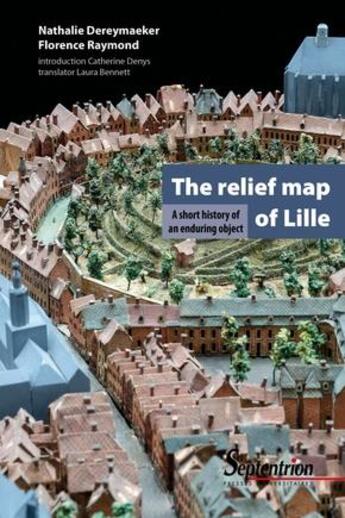 Couverture du livre « The relief map of Lille ; a short history of an enduring object » de Dereymaeker/Raymond aux éditions Pu Du Septentrion