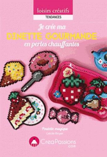 Couverture du livre « Dinette gourmande en perles chauffantes ; des modèles à croquer et à créer en famille » de Cecile Boyer aux éditions Creapassions.com