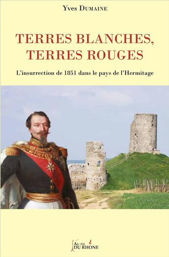 Couverture du livre « Terres blanches, terres rouges ; l'insurrection de 1851 dans les pays de l'Hermitage » de Yves Dumaine aux éditions Francois Baudez