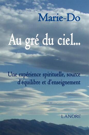Couverture du livre « Au gré du ciel... une expérience spirituelle, source d'équilibre et d'enseignement » de Marie Do aux éditions Lanore