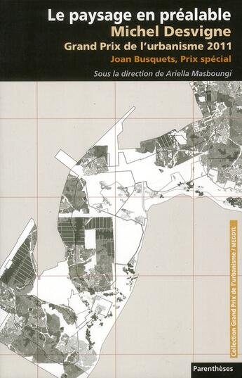 Couverture du livre « Le paysage en préalable ; Michel Desvigne, Grand Prix de l'urbanisme 2011 » de Ariella Masboungi et Olivia Barbet-Massin aux éditions Parentheses