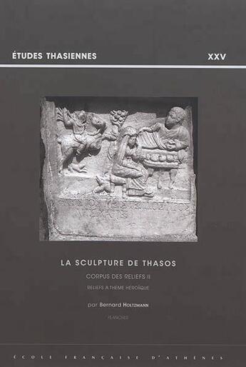 Couverture du livre « La sculpture de Thasos ; corpus des reliefs II ; reliefs à thèmes héroïques » de Bernard Holtzmann aux éditions Ecole Francaise D'athenes