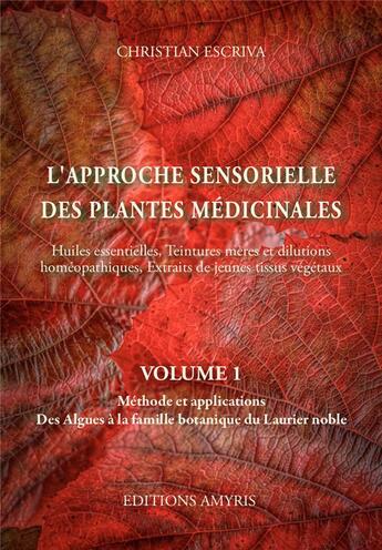 Couverture du livre « L'approche sensorielle des plantes medicinales - volume 1: methode et applications. des algues a la » de Christian Escriva aux éditions Amyris