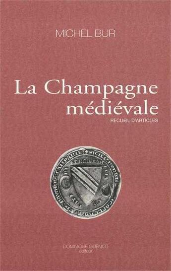 Couverture du livre « La Champagne medievale : recueil d'articles » de Michel Bur aux éditions Dominique Gueniot