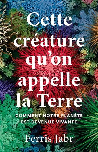 Couverture du livre « Cette créature qu'on appelle la Terre : Comment notre planète est devenue vivante » de Ferris Jabr aux éditions Quanto