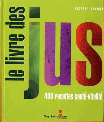 Couverture du livre « Le livre des jus ; 400 recettes santé-vitalité » de Natalie Savona aux éditions Saint-jean Editeur