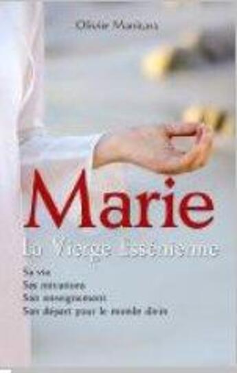 Couverture du livre « Marie, la Vierge Essénienne : sa vie, ses initiations, son enseignement, son départ pour le monde divin » de Olivier Manitara aux éditions Essenia