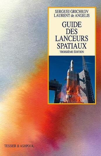 Couverture du livre « Guide des lanceurs spatiaux (3 eme edition) » de De Angelis - Grichko aux éditions Tessier Et Ashpool