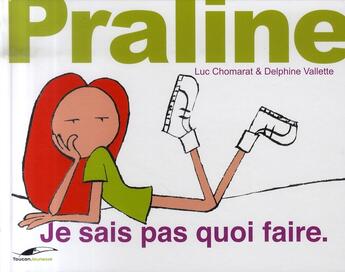 Couverture du livre « Praline ; je sais pas quoi faire » de Delphine Vallette et Luc Chomarat aux éditions Toucan