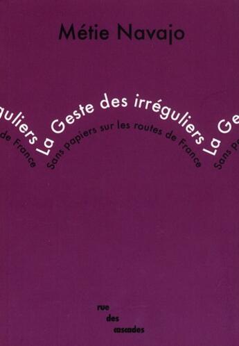 Couverture du livre « La geste des irréguliers ; sans papiers sur les routes de France » de Metie Navajo aux éditions Rue Des Cascades