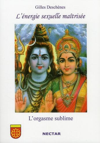 Couverture du livre « L'énergie sexuelle maitrisée : l'orgasme sublime » de Gilles Deschenes aux éditions Nectar