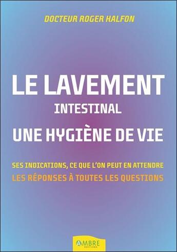 Couverture du livre « Le lavement intestinal, une hygiène de vie ; ses indications, ce que l'on peut en attendre » de Roger Halfon aux éditions Ambre