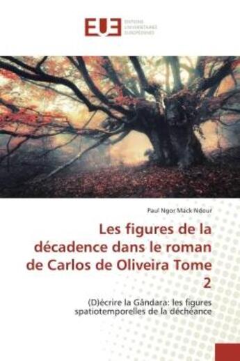 Couverture du livre « Les figures de la décadence dans le roman de Carlos de Oliveira Tome 2 : (D)écrire la Gândara: les figures spatiotemporelles de la déchéance » de Paul Ngor Mack Ndour aux éditions Editions Universitaires Europeennes