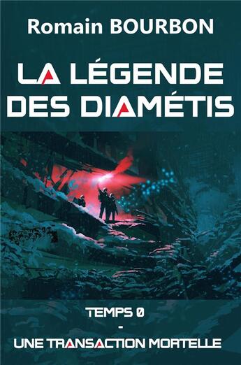 Couverture du livre « La légende des Diamétis ; temps 0 ; une transaction mortelle » de Romain Bourbon aux éditions Librinova