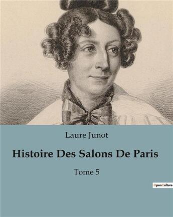 Couverture du livre « Histoire Des Salons De Paris : Tome 5 » de Junot Laure aux éditions Culturea