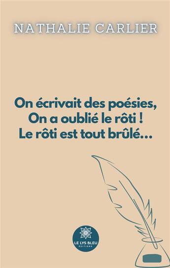 Couverture du livre « On écrivait des poésies, On a oublié le rôti ! Le rôti est tout brûlé... » de Nathalie Carlier aux éditions Le Lys Bleu