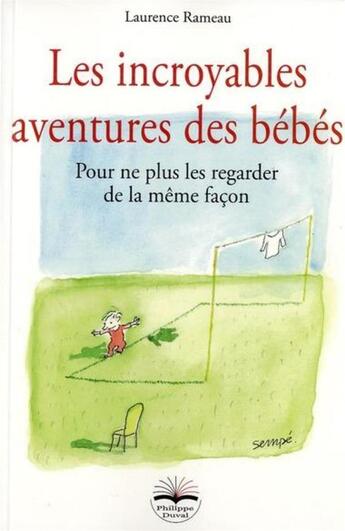 Couverture du livre « Les incroyables aventures des bébés ; pour ne plus les regarder de la même façon » de Laurence Rameau aux éditions Philippe Duval