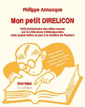 Couverture du livre « Mon petit DIRELICON : petit dictionnaire des idées reçues sur la littérature contemporaine mais quand même un peu à la manière de Flaubert » de Philippe Annocque aux éditions Lunatique